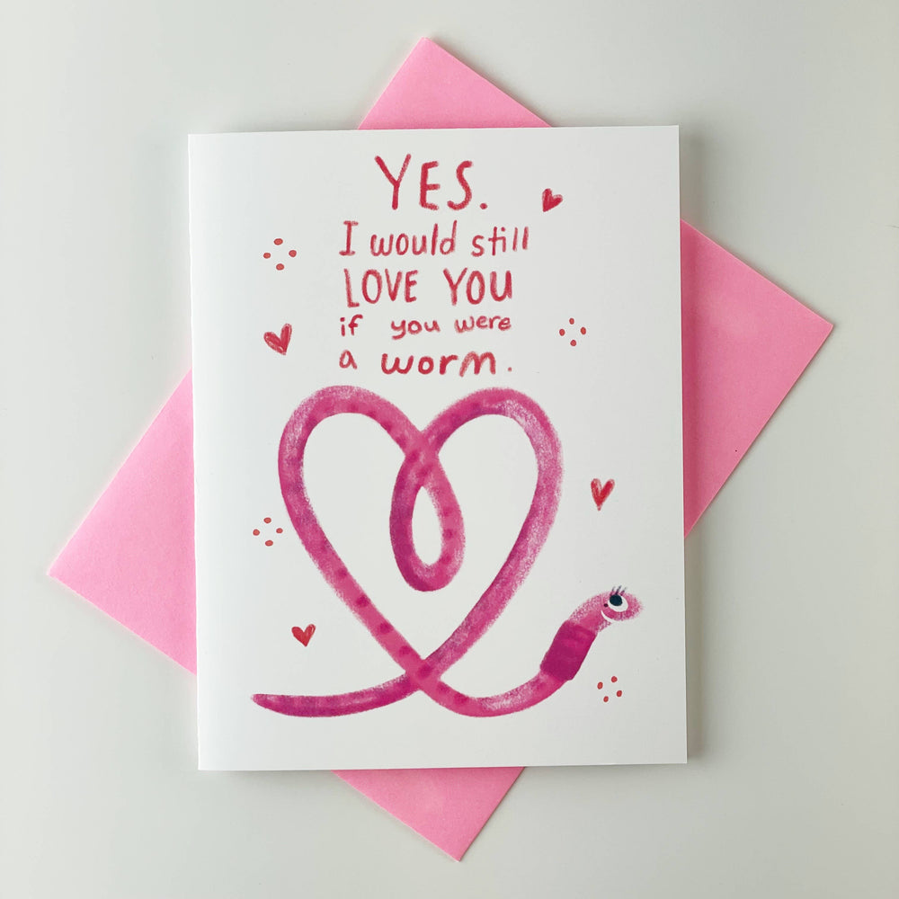 YES I Would Still Love You if You Were a Worm Greeting Card