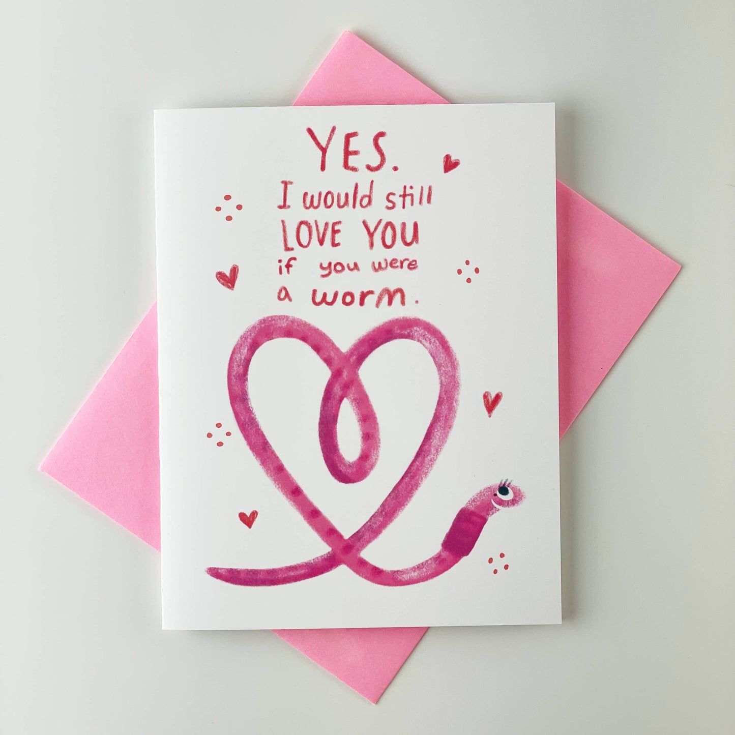 YES I Would Still Love You if You Were a Worm Greeting Card